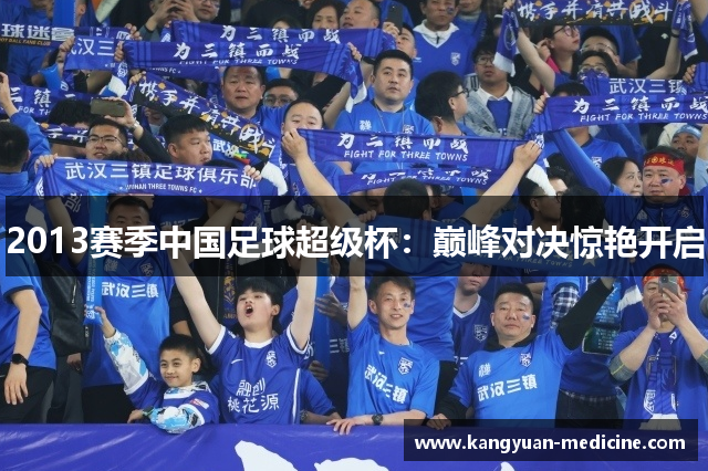 2013赛季中国足球超级杯：巅峰对决惊艳开启