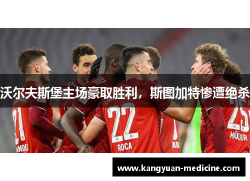 沃尔夫斯堡主场豪取胜利，斯图加特惨遭绝杀
