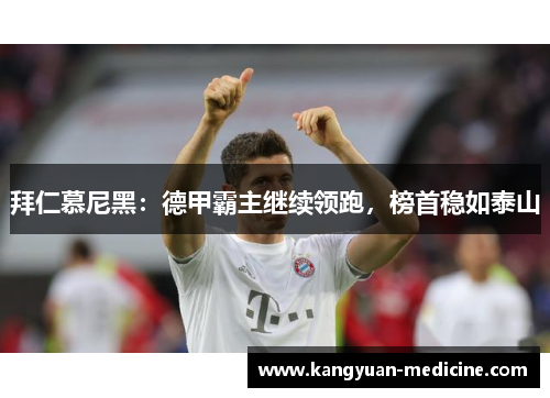 拜仁慕尼黑：德甲霸主继续领跑，榜首稳如泰山